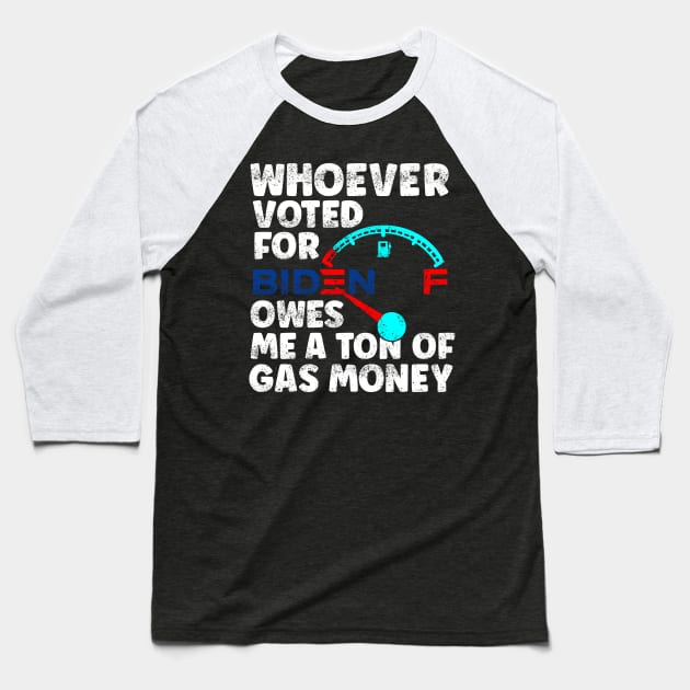 Whoever Voted Biden Owes Me a Ton of Gas Money Anti-Biden Pro Trump Gift Baseball T-Shirt by BadDesignCo